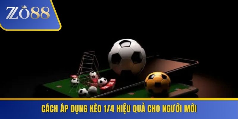 Cách áp dụng kèo 1/4 hiệu quả cho người mới