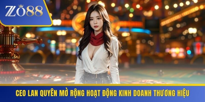 CEO Lan Quyên mở rộng hoạt động kinh doanh thương hiệu