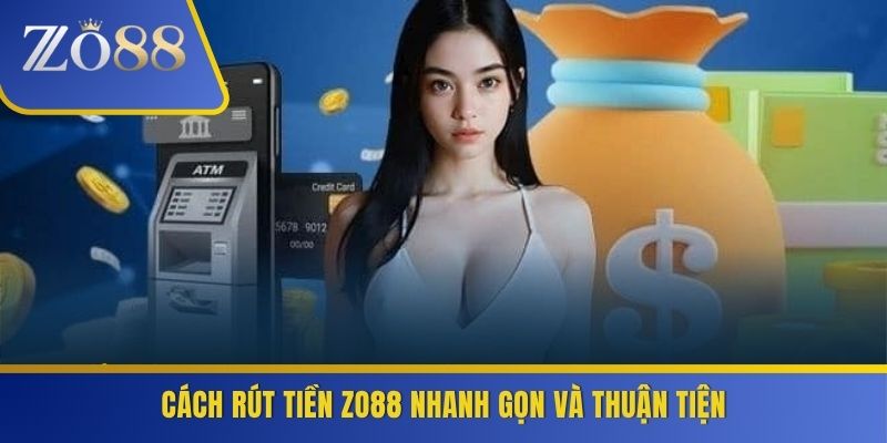 Cách rút tiền ZO88 nhanh gọn và thuận tiện