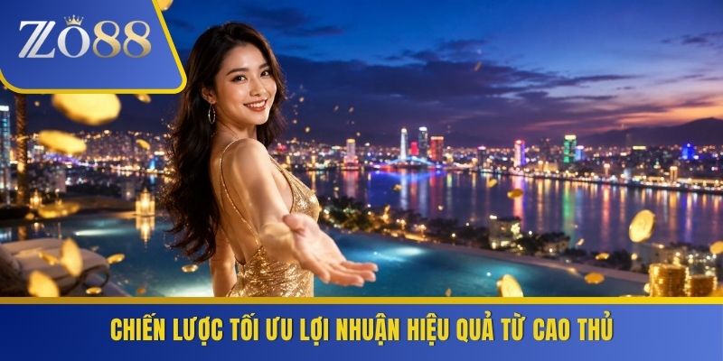 Chiến lược tối ưu lợi nhuận hiệu quả từ cao thủ