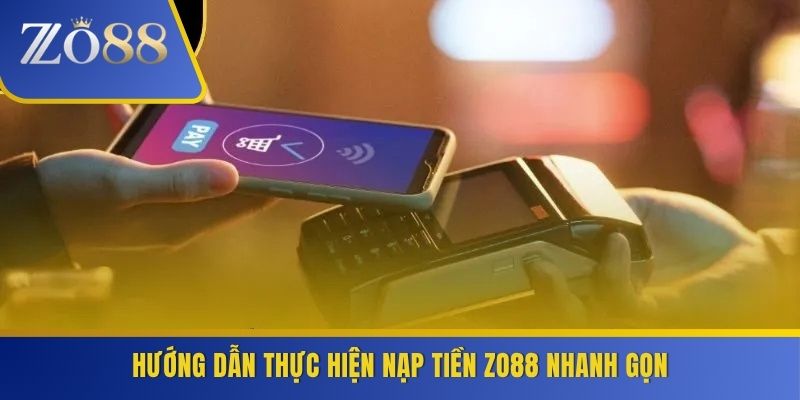 Hướng dẫn thực hiện nạp tiền ZO88 nhanh gọn