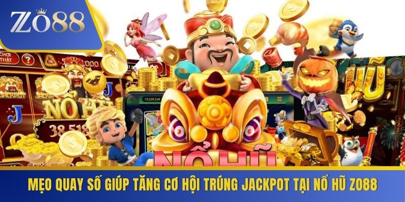 Mẹo quay số giúp tăng cơ hội trúng jackpot tại nổ hũ ZO88