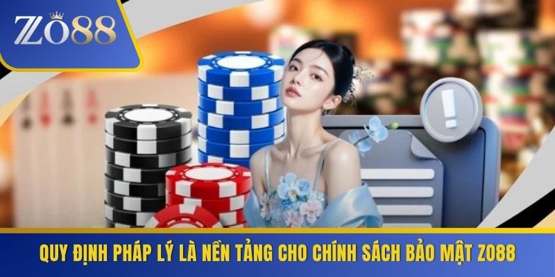 Quy định pháp lý là nền tảng cho chính sách bảo mật ZO88