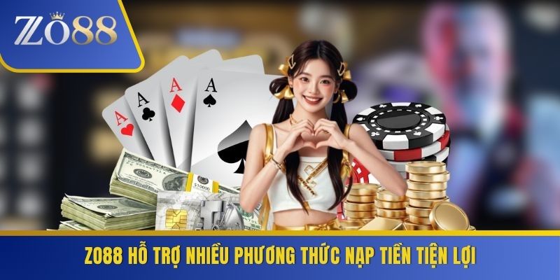 ZO88 hỗ trợ nhiều phương thức nạp tiền tiện lợi